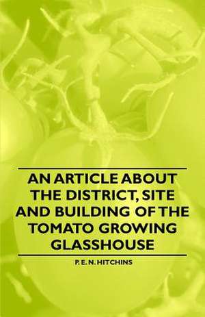 An Article about the District, Site and Building of the Tomato Growing Glasshouse de P. E. N. Hitchins