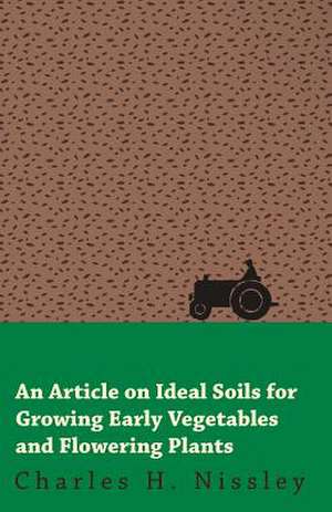 An Article on Ideal Soils for Growing Early Vegetables and Flowering Plants de Charles H. Nissley