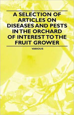 A Selection of Articles on Diseases and Pests in the Orchard of Interest to the Fruit Grower de Various