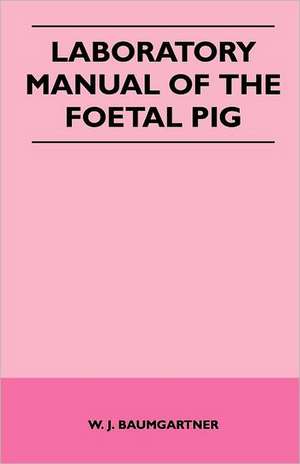 Laboratory Manual of The Foetal Pig de W. J. Baumgartner