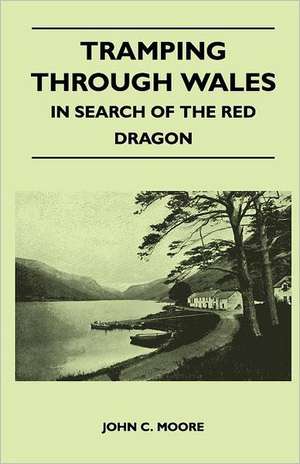 Tramping Through Wales - In Search of the Red Dragon de John C. Moore