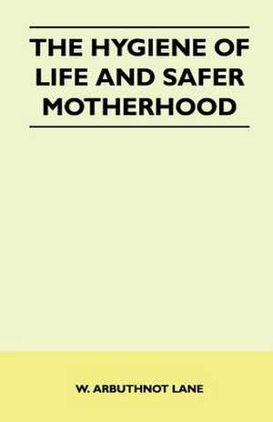 The Hygiene of Life and Safer Motherhood de W. Arbuthnot Lane