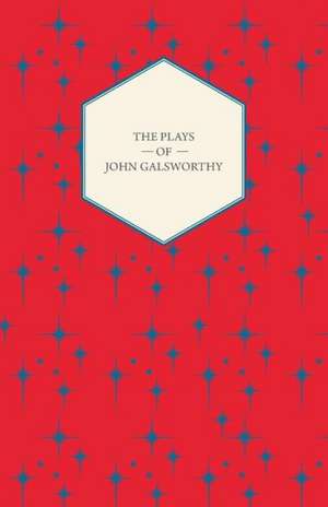 The Plays of John Galsworthy de John Galsworthy