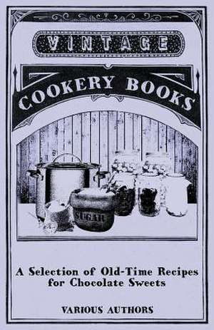 A Selection of Old-Time Recipes for Chocolate Sweets de Various