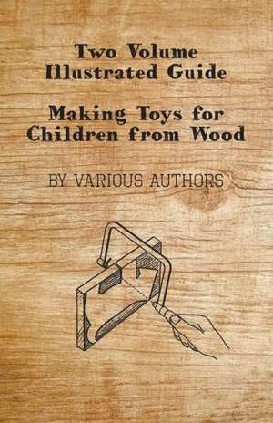 Two Volume Illustrated Guide - Making Toys for Children from Wood de Various