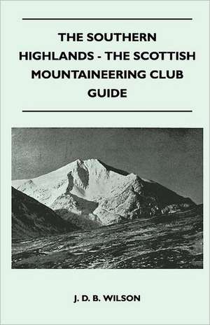 The Southern Highlands - The Scottish Mountaineering Club Guide de J. D. B. Wilson