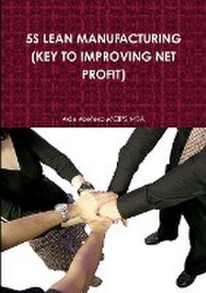 5S LEAN MANUFACTURING (KEY TO IMPROVING NET PROFIT) de Ade Asefeso MCIPS MBA