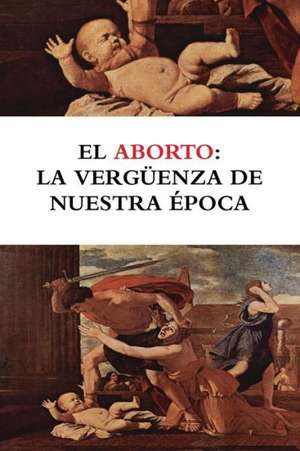 El Aborto: La Verguenza de Nuestra Epoca de Bruno Moreno Ramos