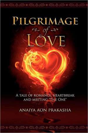 Pilgrimage of Love de Anaiya Aon Prakasha