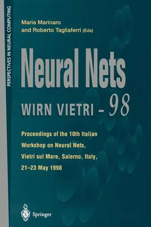 Neural Nets WIRN VIETRI-98: Proceedings of the 10th Italian Workshop on Neural Nets, Vietri sul Mare, Salerno, Italy, 21–23 May 1998 de Maria Marinaro