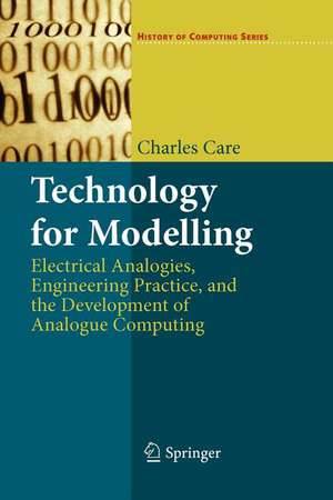 Technology for Modelling: Electrical Analogies, Engineering Practice, and the Development of Analogue Computing de Charles Care