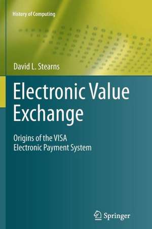 Electronic Value Exchange: Origins of the VISA Electronic Payment System de David L. Stearns