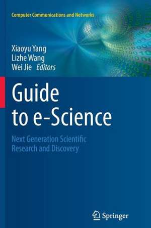 Guide to e-Science: Next Generation Scientific Research and Discovery de Xiaoyu Yang