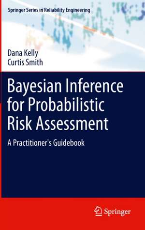 Bayesian Inference for Probabilistic Risk Assessment: A Practitioner's Guidebook de Dana Kelly