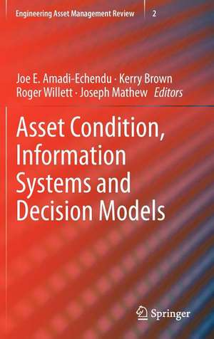 Asset Condition, Information Systems and Decision Models de Joe E. Amadi-Echendu