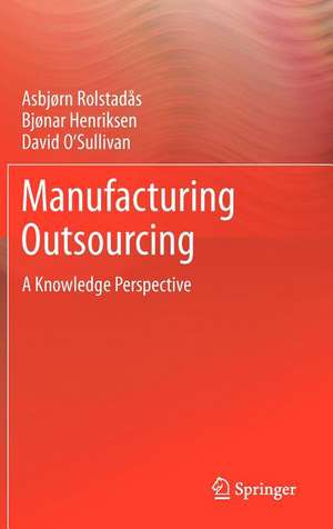 Manufacturing Outsourcing: A Knowledge Perspective de Asbjørn Rolstadås