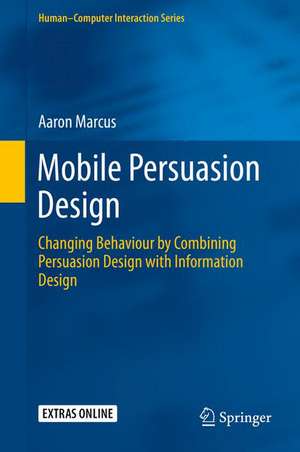 Mobile Persuasion Design: Changing Behaviour by Combining Persuasion Design with Information Design de Aaron Marcus