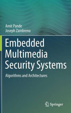 Embedded Multimedia Security Systems: Algorithms and Architectures de Amit Pande