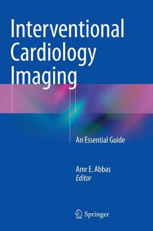 Interventional Cardiology Imaging: An Essential Guide de Amr E. Abbas