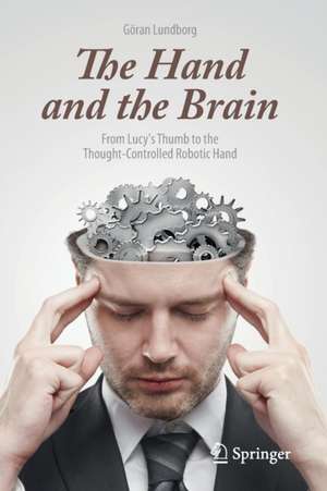 The Hand and the Brain: From Lucy's Thumb to the Thought-Controlled Robotic Hand de Göran Lundborg