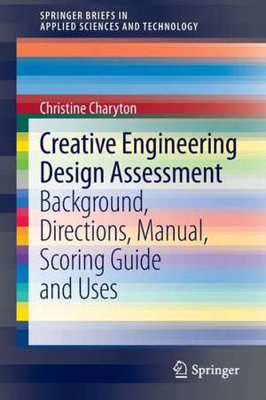 Creative Engineering Design Assessment: Background, Directions, Manual, Scoring Guide and Uses de Christine Charyton