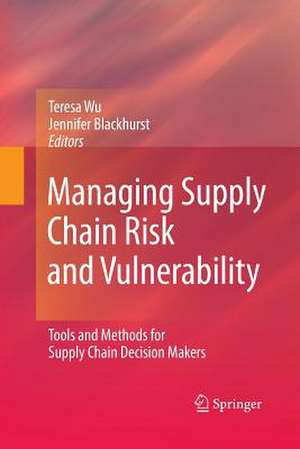 Managing Supply Chain Risk and Vulnerability: Tools and Methods for Supply Chain Decision Makers de Teresa Wu