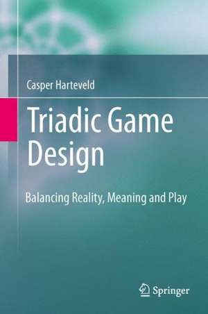 Triadic Game Design: Balancing Reality, Meaning and Play de Casper Harteveld