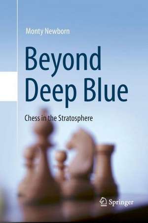 Beyond Deep Blue: Chess in the Stratosphere de Monty Newborn