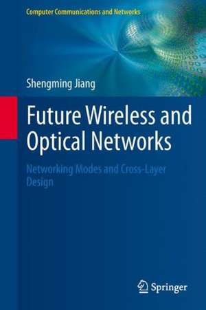 Future Wireless and Optical Networks: Networking Modes and Cross-Layer Design de Shengming Jiang