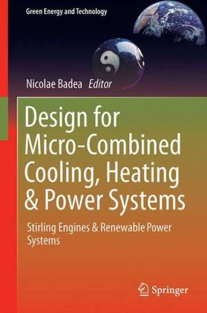 Design for Micro-Combined Cooling, Heating and Power Systems: Stirling Engines and Renewable Power Systems de Nicolae Badea