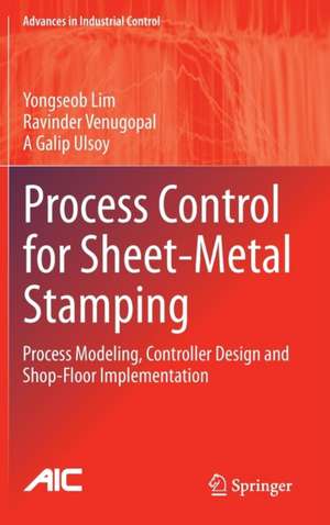 Process Control for Sheet-Metal Stamping: Process Modeling, Controller Design and Shop-Floor Implementation de Yongseob Lim