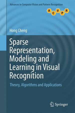 Sparse Representation, Modeling and Learning in Visual Recognition: Theory, Algorithms and Applications de Hong Cheng