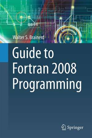 Guide to Fortran 2008 Programming de Walter S. Brainerd