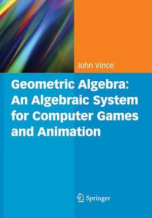 Geometric Algebra: An Algebraic System for Computer Games and Animation de John A. Vince