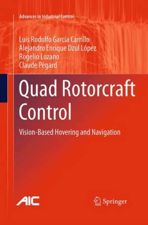 Quad Rotorcraft Control: Vision-Based Hovering and Navigation de Luis Rodolfo García Carrillo