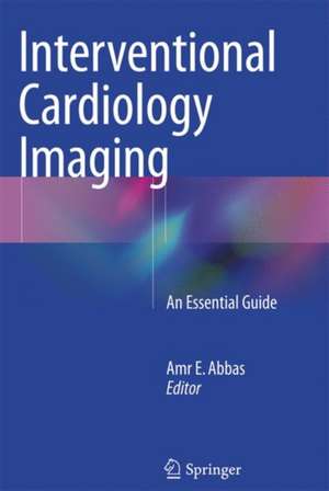 Interventional Cardiology Imaging: An Essential Guide de Amr E. Abbas