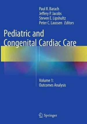 Pediatric and Congenital Cardiac Care: Volume 1: Outcomes Analysis de Paul R. Barach