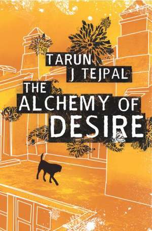 The Alchemy of Desire de Tarun Tejpal