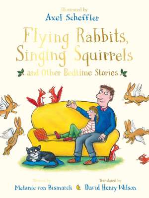 Flying Rabbits, Singing Squirrels and Other Bedtime Stories de Melanie von Bismarck