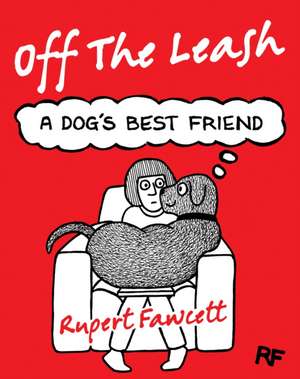 Off the Leash: A Dog's Best Friend de Rupert Fawcett