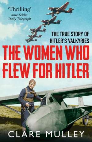 The Women Who Flew for Hitler de Clare Mulley