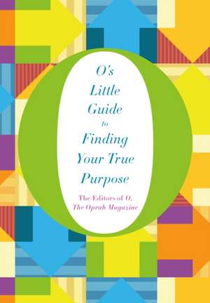 Magazine, T: O's Little Guide to Finding Your True Purpose de The Editors of Othe Oprah Magazine