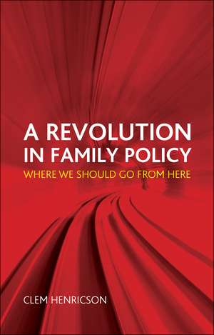 A Revolution in Family Policy: Where We Should Go from Here de Clem Henricson