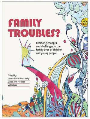 Family Troubles?: Exploring Changes and Challenges in the Family Lives of Children and Young People de Jane Ribbens McCarthy