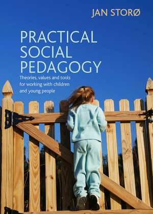 Practical Social Pedagogy: Theories, Values and Tools for Working with Children and Young People de Jan Storø