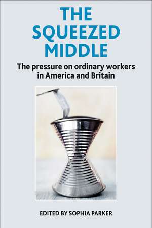 The Squeezed Middle: The Pressure on Ordinary Workers in America and Britain de Sophia Parker