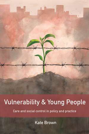 Vulnerability and Young People: Care and Social Control in Policy and Practice de Kate Brown