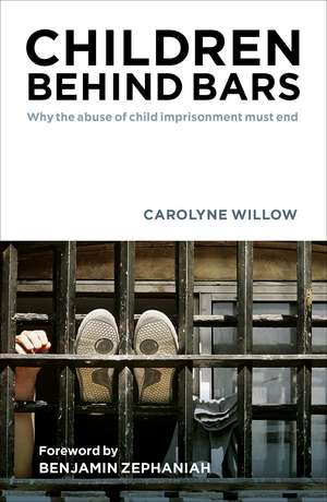 Children Behind Bars: Why the Abuse of Child Imprisonment Must End de Carolyne Willow