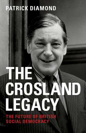 The Crosland Legacy: The Future of British Social Democracy de Patrick Diamond