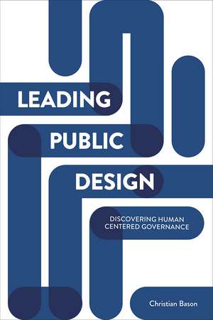 Leading Public Design: Human Centered Governance de Christian Bason